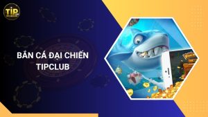 Bắn Cá Đại Chiến Tipclub – Săn Boss, Nhận Xu Cực Đã