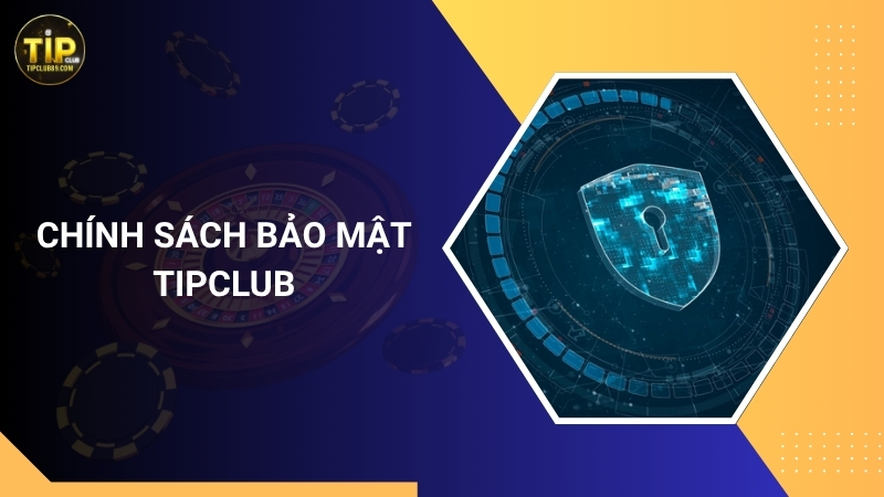 Chính Sách Bảo Mật Tipclub – Bảo Vệ Dữ Liệu Người Chơi