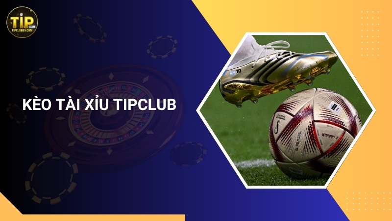 Kèo Tài Xỉu Tipclub – Dự Đoán Chính Xác, Ăn Cược Nhanh
