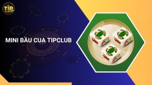 Mini Bầu Cua Tipclub – Game Dân Gian Đổi Thưởng Cực Nhanh