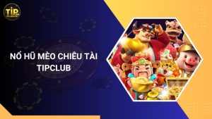 Nổ Hũ Mèo Chiêu Tài Tipclub – Quay Là Trúng, Vàng Đầy Kho