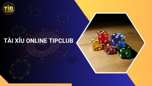 Tài Xỉu Online Tipclub – Game Cá Cược Hot Nhất 2025